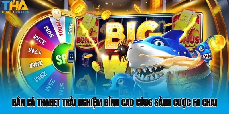 Bắn cá Thabet trải nghiệm đỉnh cao cùng sảnh cược Fa Chai