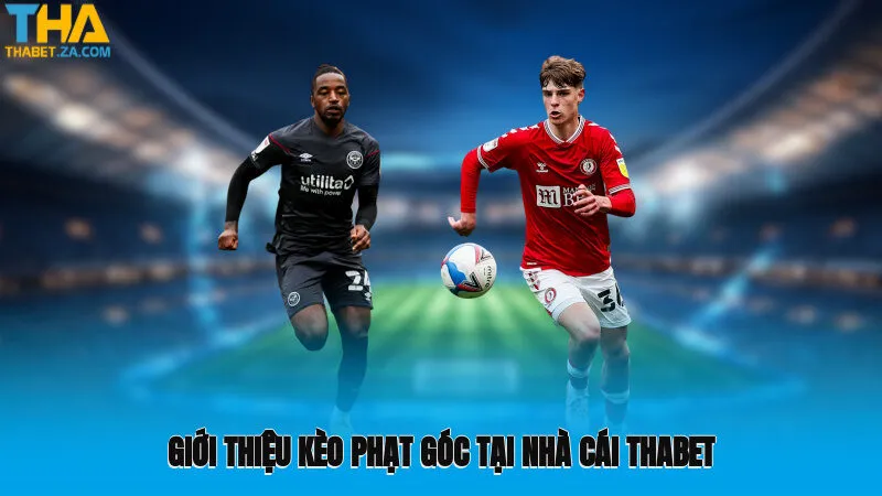 Giới thiệu kèo phạt góc tiềm năng đỉnh cao tại nhà cái Thabet