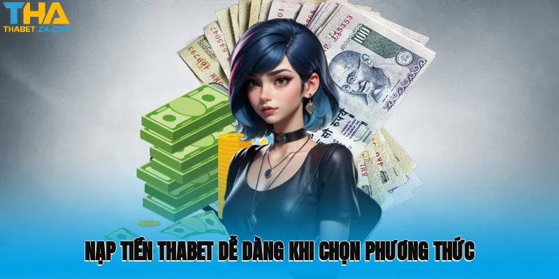 Nạp Tiền Thabet 2 Nạp tiền Thabet dễ dàng khi chọn phương thức phù hợp