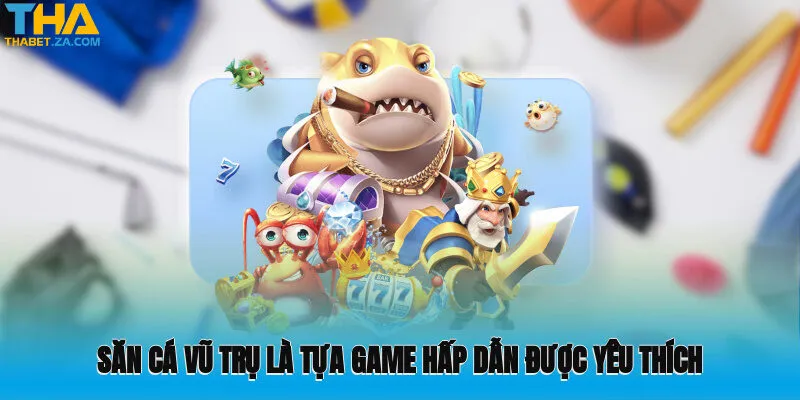 Săn cá vũ trụ là tựa game hấp dẫn được yêu thích