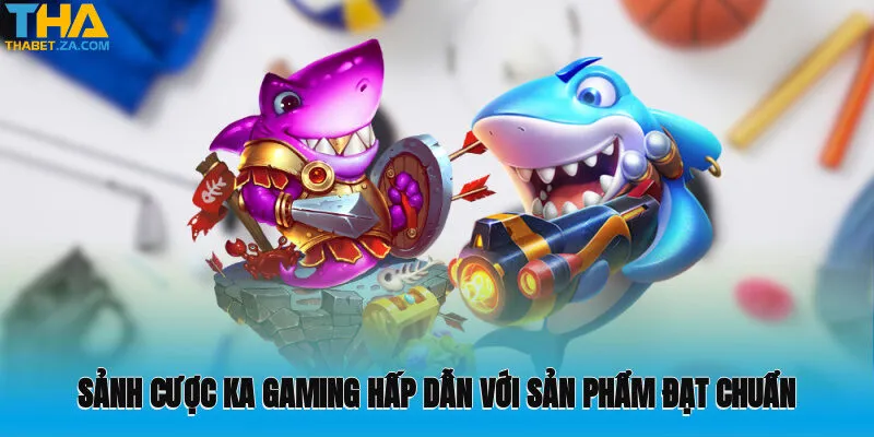 KA Gaming Thabet - Chinh Phục Trò Chơi Thưởng Khủng 2 Sảnh cược KA Gaming hấp dẫn với sản phẩm đạt chuẩn