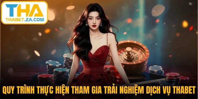 Thabet 13 Quy trình thực hiện tham gia trải nghiệm dịch vụ Thabet